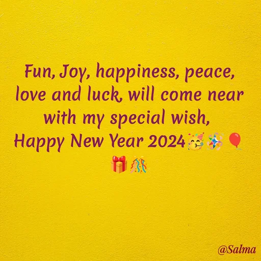 Quote by Salma  Sultana - Fun, Joy, happiness, peace, love and luck, will come near with my special wish, 
Happy New Year 2024🥳🪅🎈🎁🎊 - Made using Quotes Creator App, Post Maker App