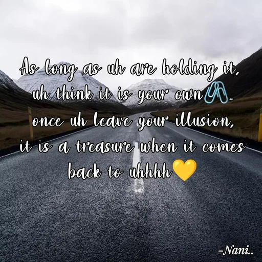 Quote by Nani - As long as uh are holding it, 
uh think it is your own🖇..
once uh leave your illusion,
it is a treasure when it comes back to uhhhh💛 - Made using Quotes Creator App, Post Maker App