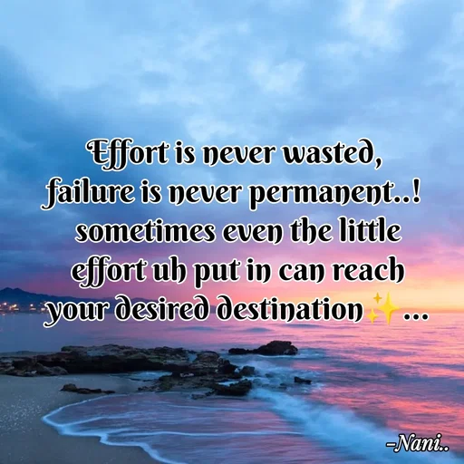 Quote by Nani - Effort is never wasted, 
failure is never permanent..! 
sometimes even the little
effort uh put in can reach
your desired destination✨... - Made using Quotes Creator App, Post Maker App