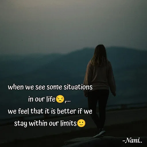 Quote by Nani - when we see some situations
in our life😒,... 
we feel that it is better if we
stay within our limits🙂 - Made using Quotes Creator App, Post Maker App