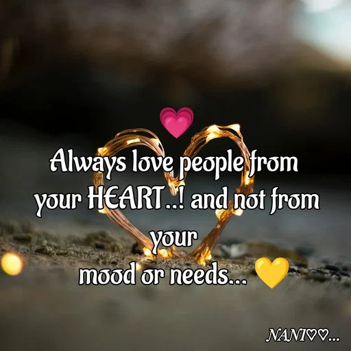 Quote by Nani - 💗
Always love people from 
your HEART..! and not from your 
   mood or needs... 💛 - Made using Quotes Creator App, Post Maker App
