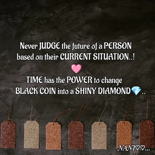 Quote by Nani - Never JUDGE the future of a PERSON 
based on their CURRENT SITUATION..! 
🩷
TIME has the POWER to change   
      BLACK COIN into a SHINY DIAMOND💎..  - Made using Quotes Creator App, Post Maker App