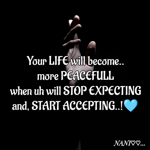 Quote by Nani - Your LIFE will become..
more PEACEFULL
when uh will STOP EXPECTING
and, START ACCEPTING..!🩵 - Made using Quotes Creator App, Post Maker App