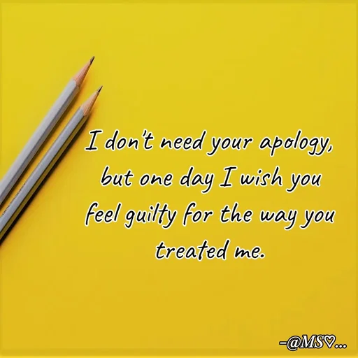 Quote by Nani - I don't need your apology, 
but one day I wish you 
feel guilty for the way you 
treated me.  - Made using Quotes Creator App, Post Maker App