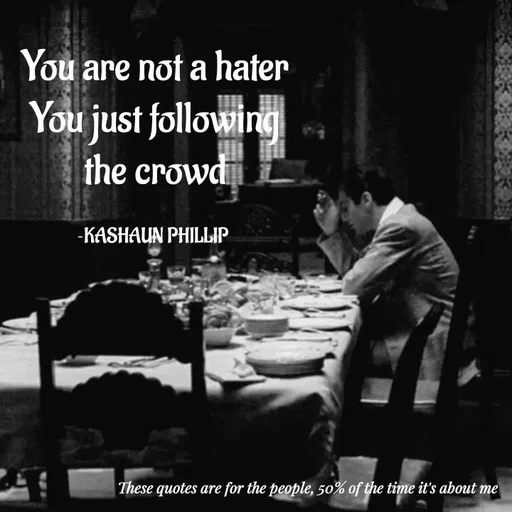 Quote by Kashaun Phillip - You are not a hater
You just following the crowd

~KASHAUN PHILLIP  - Made using Quotes Creator App, Post Maker App
