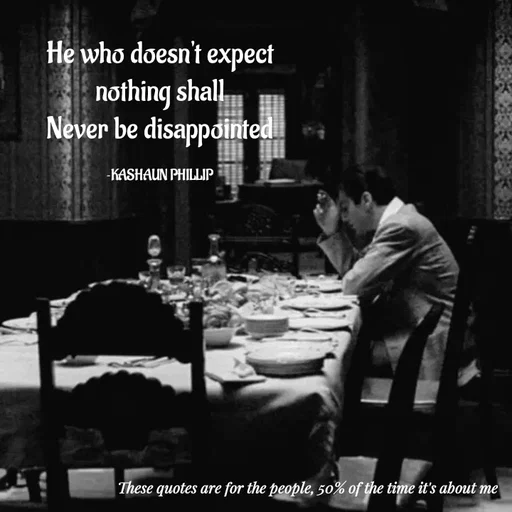 Quote by Kashaun Phillip - He who doesn't expect nothing shall
 Never be disappointed 

~KASHAUN PHILLIP - Made using Quotes Creator App, Post Maker App
