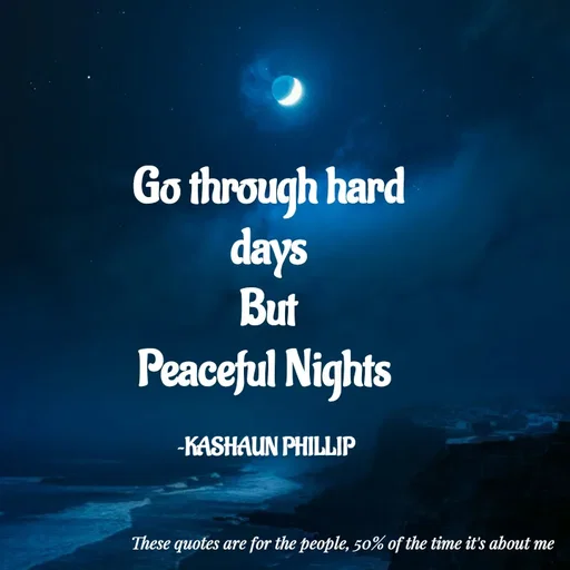 Quote by Kashaun Phillip - Go through hard days
But
Peaceful Nights 

~KASHAUN PHILLIP  - Made using Quotes Creator App, Post Maker App