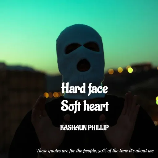 Quote by Kashaun Phillip - Hard face
Soft heart

KASHAUN PHILLIP - Made using Quotes Creator App, Post Maker App