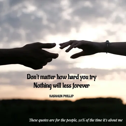Quote by Kashaun Phillip - Don't matter how hard you try
Nothing will less forever

KASHAUN PHILLIP - Made using Quotes Creator App, Post Maker App