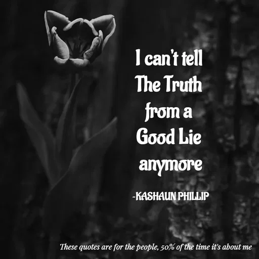 Quote by Kashaun Phillip - I can't tell 
The Truth 
from a 
Good Lie 
anymore

~KASHAUN PHILLIP - Made using Quotes Creator App, Post Maker App