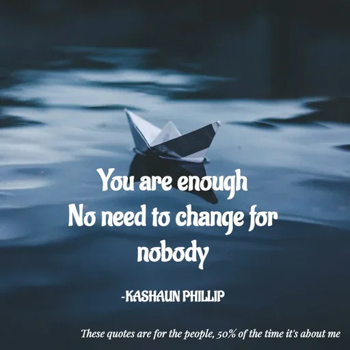 Quote by Kashaun Phillip - You are enough
No need to change for nobody

~KASHAUN PHILLIP - Made using Quotes Creator App, Post Maker App