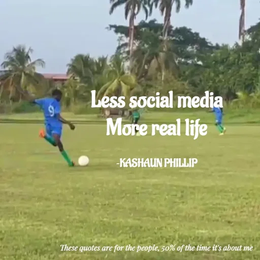 Quote by Kashaun Phillip - Less social media
More real life

~KASHAUN PHILLIP - Made using Quotes Creator App, Post Maker App