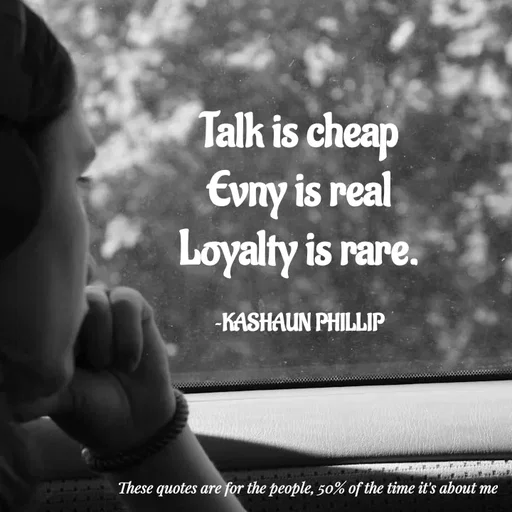 Quote by Kashaun Phillip - Talk is cheap
Evny is real
Loyalty is rare.

~KASHAUN PHILLIP - Made using Quotes Creator App, Post Maker App