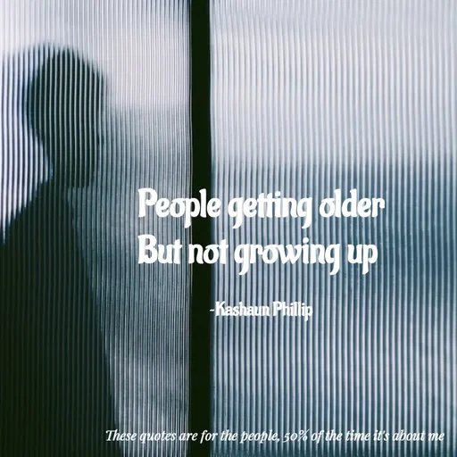 Quote by Kashaun Phillip - People getting older
But not growing up 

~Kashaun Phillip - Made using Quotes Creator App, Post Maker App