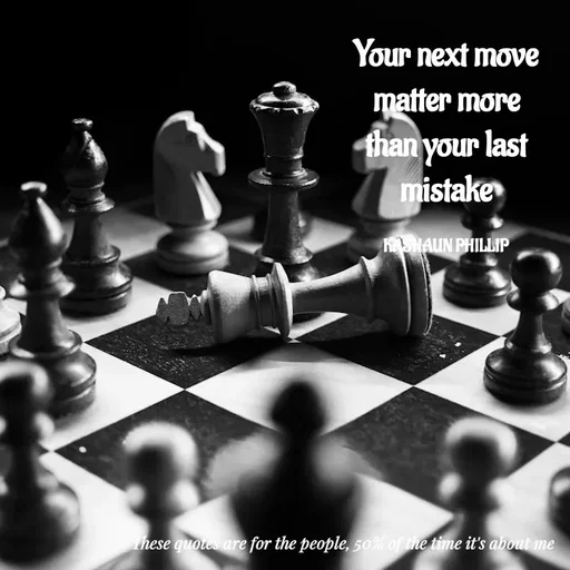 Quote by Kashaun Phillip - Your next move
 matter more 
than your last
mistake

KASHAUN PHILLIP - Made using Quotes Creator App, Post Maker App