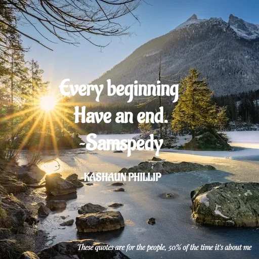 Quote by Kashaun Phillip - Every beginning 
Have an end.
~Samspedy

~KASHAUN PHILLIP - Made using Quotes Creator App, Post Maker App