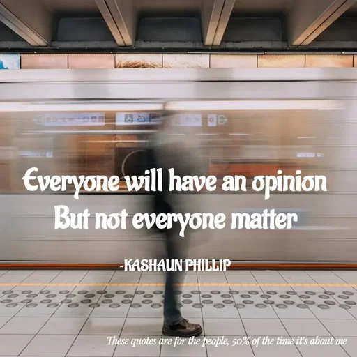 Quote by Kashaun Phillip - Everyone will have an opinion
But not everyone matter

~KASHAUN PHILLIP - Made using Quotes Creator App, Post Maker App