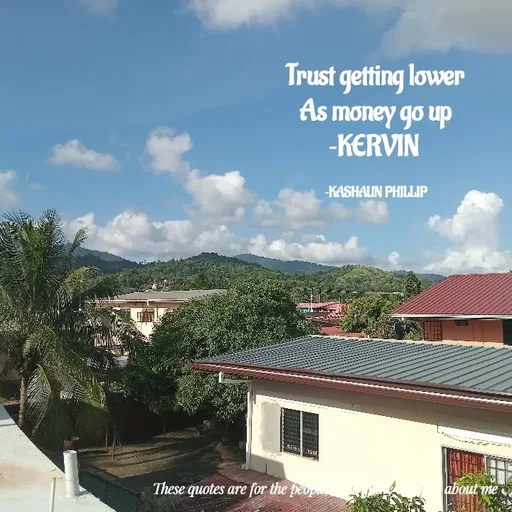 Quote by Kashaun Phillip - Trust getting lower
As money go up
~KERVIN 

~KASHAUN PHILLIP - Made using Quotes Creator App, Post Maker App