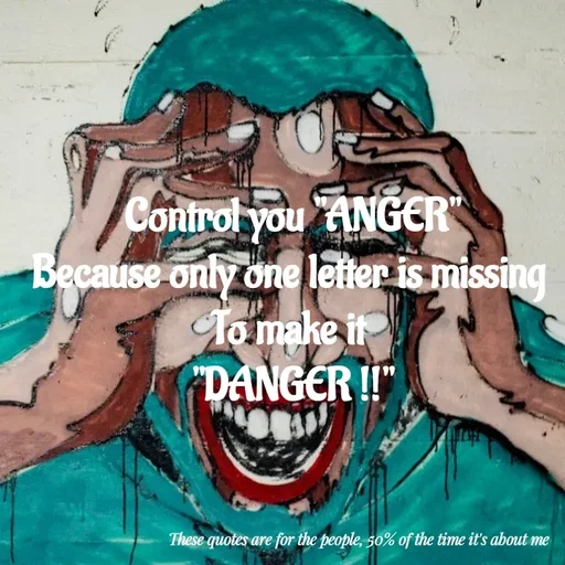 Quote by Kashaun Phillip - Control you "ANGER"
Because only one letter is missing 
To make it 
"DANGER !!" - Made using Quotes Creator App, Post Maker App