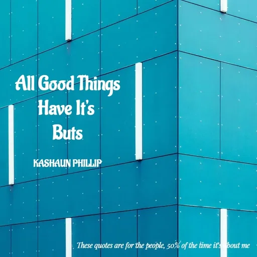 Quote by Kashaun Phillip - All Good Things
Have It's 
Buts

KASHAUN PHILLIP - Made using Quotes Creator App, Post Maker App