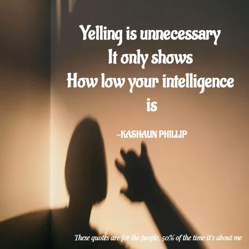 Quote by Kashaun Phillip - Yelling is unnecessary 
It only shows 
How low your intelligence 
is

-KASHAUN PHILLIP - Made using Quotes Creator App, Post Maker App