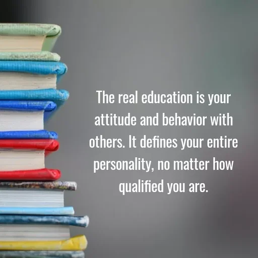 Quote by Lily • - The real education is your
attitude and behavior with
others. It defines your entire
personality, no matter how
qualified you are.
 - Made using Quotes Creator App, Post Maker App