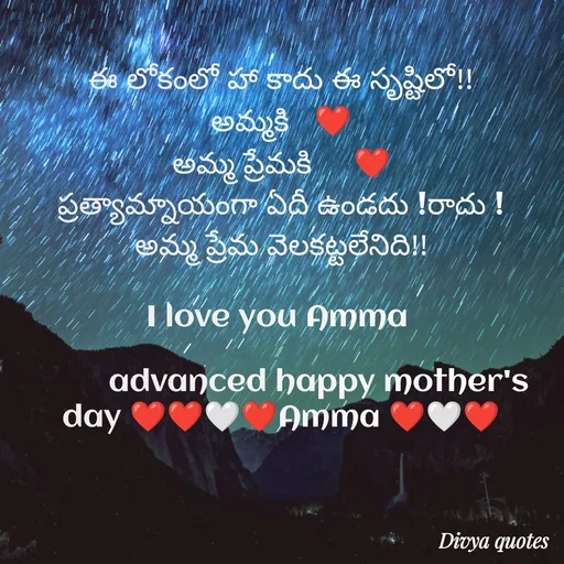 Quote by V Divya - ఈ లోకంలో హా కాదు ఈ సృష్టిలో!!
అమ్మకి   ❤️
అమ్మ ప్రేమకి     ❤️
ప్రత్యామ్నాయంగా ఏదీ ఉండదు !రాదు !
అమ్మ ప్రేమ వెలకట్టలేనిది!!

I love you Amma 

         advanced happy mother's day ❤️❤️🤍❤️Amma ❤️🤍❤️ - Made using Quotes Creator App, Post Maker App