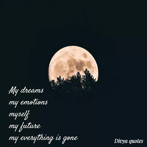 Quote by V Divya - My dreams
my emotions
myself
my future
my everything is gone - Made using Quotes Creator App, Post Maker App