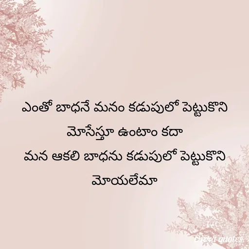 Quote by V Divya - ఎంతో బాధనే మనం కడుపులో పెట్టుకొని మోసేస్తూ ఉంటాం కదా
మన ఆకలి బాధను కడుపులో పెట్టుకొని మోయలేమా - Made using Quotes Creator App, Post Maker App