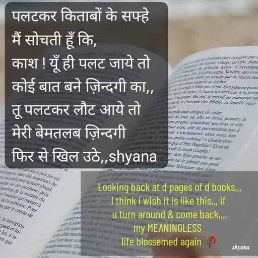 Quote by shyana** - Looking back at d pages of d books,,,
I think i wish it is like this,,, if 
u turn around & come back,,,,
my MEANINGLESS  
life blossemed again 🥀 - Made using Quotes Creator App, Post Maker App