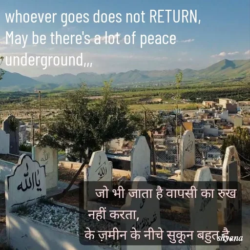 Quote by shyana** - whoever goes does not RETURN,
May be there's a lot of peace 
underground,,, - Made using Quotes Creator App, Post Maker App