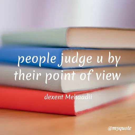 Quote by Dexent Mehaadii - people judge u by their point of view 

dexent Mehaadii  - Made using Quotes Creator App, Post Maker App