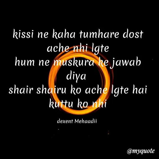 Quote by silent killer 🤫 - kissi ne kaha tumhare dost ache nhi lgte
hum ne muskura ke jawab diya 
shair shairu ko ache lgte hai kuttu ko nhi

dexent Mehaadii  - Made using Quotes Creator App, Post Maker App