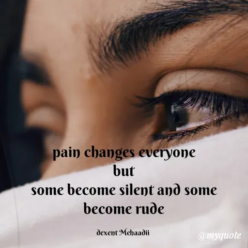 Quote by silent killer 🤫 - pain changes everyone
but
some become silent and some become rude

dexent Mehaadii  - Made using Quotes Creator App, Post Maker App