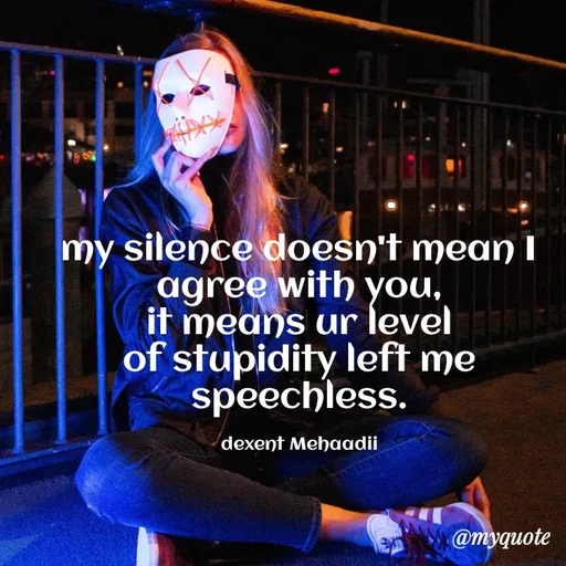 Quote by silent killer 🤫 - my silence doesn't mean I agree with you,
it means ur level of stupidity left me speechless.

dexent Mehaadii - Made using Quotes Creator App, Post Maker App