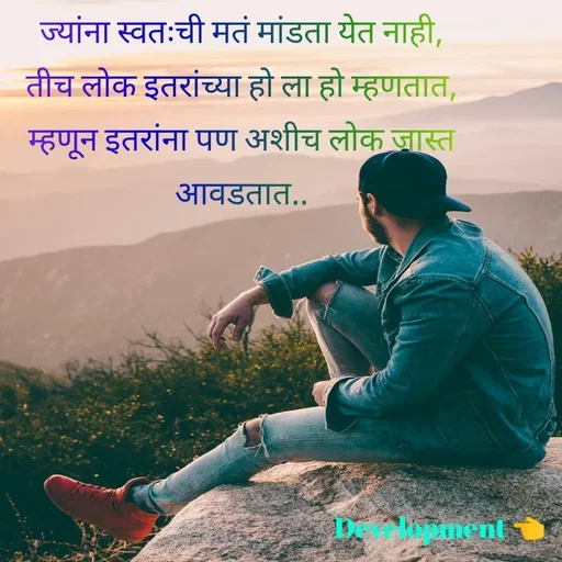 Quote by development 👈 - ज्यांना स्वतःची मतं मांडता येत नाही,
तीच लोक इतरांच्या हो ला हो म्हणतात,
म्हणून इतरांना पण अशीच लोक जास्त आवडतात..
 - Made using Quotes Creator App, Post Maker App
