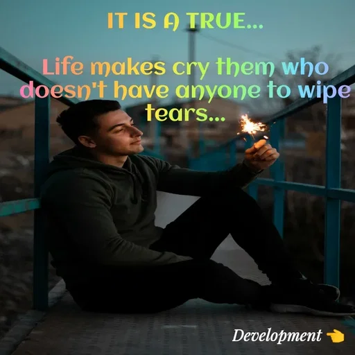 Quote by development 👈 - IT IS A TRUE...

Life makes cry them who doesn't have anyone to wipe tears... - Made using Quotes Creator App, Post Maker App