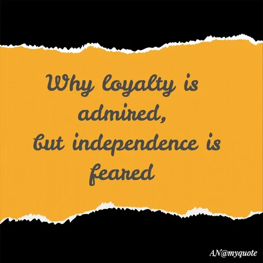 Quote by An Sha - Why loyalty is admired,
 but independence is feared - Made using Quotes Creator App, Post Maker App