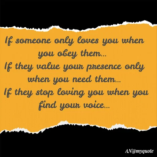 Quote by An Sha - If someone only loves you when you obey them… 
If they value your presence only when you need them…
 If they stop loving you when you find your voice… - Made using Quotes Creator App, Post Maker App