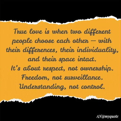 Quote by An Sha - True love is when two different people choose each other — with their differences, their individuality, and their space intact.
It’s about respect, not ownership.
Freedom, not surveillance.
Understanding, not control.
 - Made using Quotes Creator App, Post Maker App