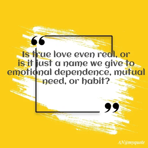 Quote by An Sha - Is true love even real, or is it just a name we give to emotional dependence, mutual need, or habit? - Made using Quotes Creator App, Post Maker App