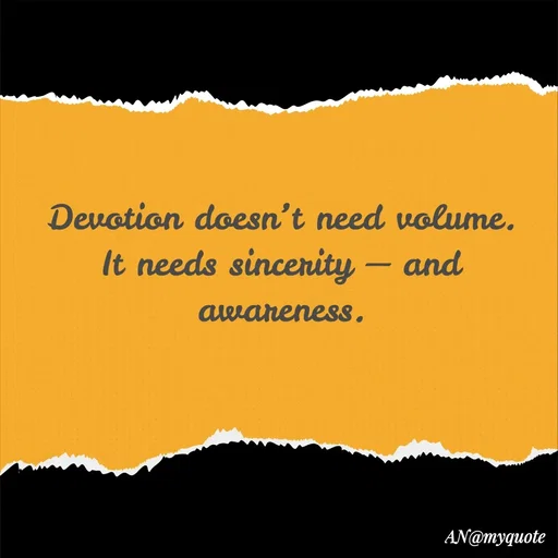 Quote by An Sha - Devotion doesn’t need volume.
It needs sincerity — and awareness.
 - Made using Quotes Creator App, Post Maker App
