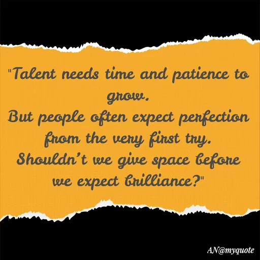 Quote by An Sha - "Talent needs time and patience to grow.
But people often expect perfection from the very first try.
Shouldn’t we give space before we expect brilliance?"
 - Made using Quotes Creator App, Post Maker App