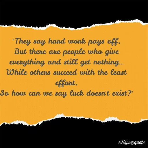 Quote by An Sha - "They say hard work pays off.
But there are people who give  everything and still get nothing…
While others succeed with the least effort.
So how can we say luck doesn't exist?"



 - Made using Quotes Creator App, Post Maker App
