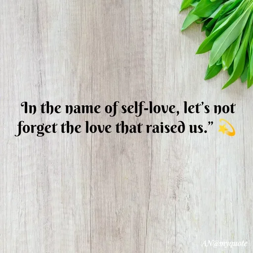Quote by An Sha - In the name of self-love, let’s not forget the love that raised us.” 💫
 - Made using Quotes Creator App, Post Maker App