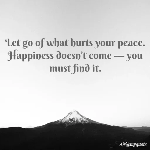 Quote by An Sha - Let go of what hurts your peace. Happiness doesn’t come — you must find it. - Made using Quotes Creator App, Post Maker App