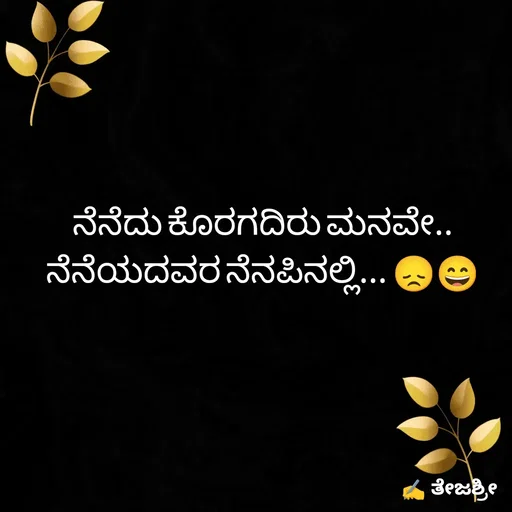 Quote by Thejashree AB - ನೆನೆದು ಕೊರಗದಿರು ಮನವೇ..
ನೆನೆಯದವರ ನೆನಪಿನಲ್ಲಿ... 😞😄 - Made using Quotes Creator App, Post Maker App