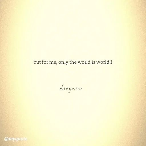Quote by ig@devyaniism_ - but for me, only the world is world!! - Made using Quotes Creator App, Post Maker App