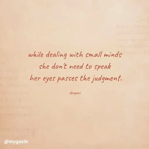 Quote by ig@devyaniism_ - while dealing with small minds 
she don't need to speak 
her eyes passes the judgment.

devyani  - Made using Quotes Creator App, Post Maker App