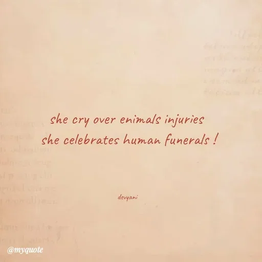 Quote by ig@devyaniism_ - she cry over enimals injuries 
she celebrates human funerals !



devyani  - Made using Quotes Creator App, Post Maker App